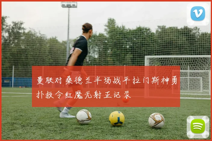 曼联对桑德兰半场战平拉门斯神勇扑救令红魔无射正记录