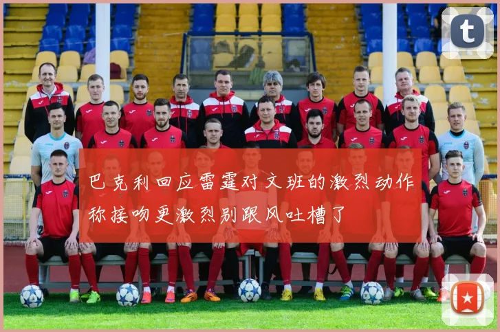 巴克利回应雷霆对文班的激烈动作称接吻更激烈别跟风吐槽了